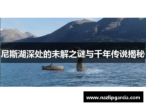 尼斯湖深处的未解之谜与千年传说揭秘